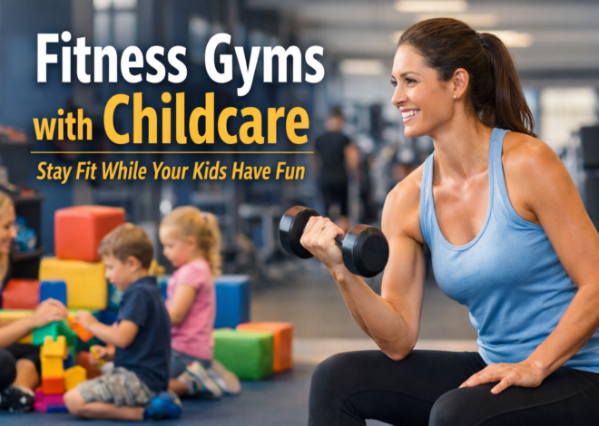 Fitness Gyms with Childcare: The Smart Solution for Busy Parents Who Want to Stay Fit