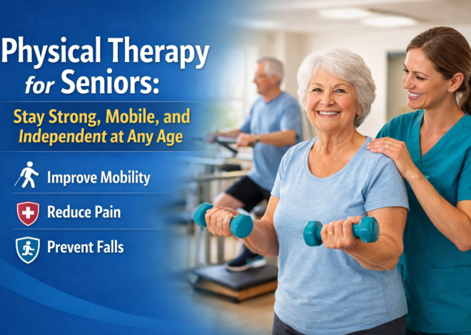 Physical Therapy for Seniors: Stay Strong, Mobile, and Independent at Any Age