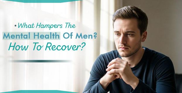 What hampers the mental health of men? How to recover?
