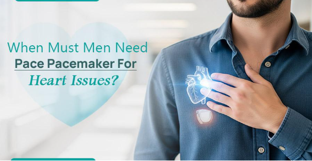 When must men need pace pacemaker for heart issues?